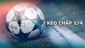 Kèo chấp ¼ là?